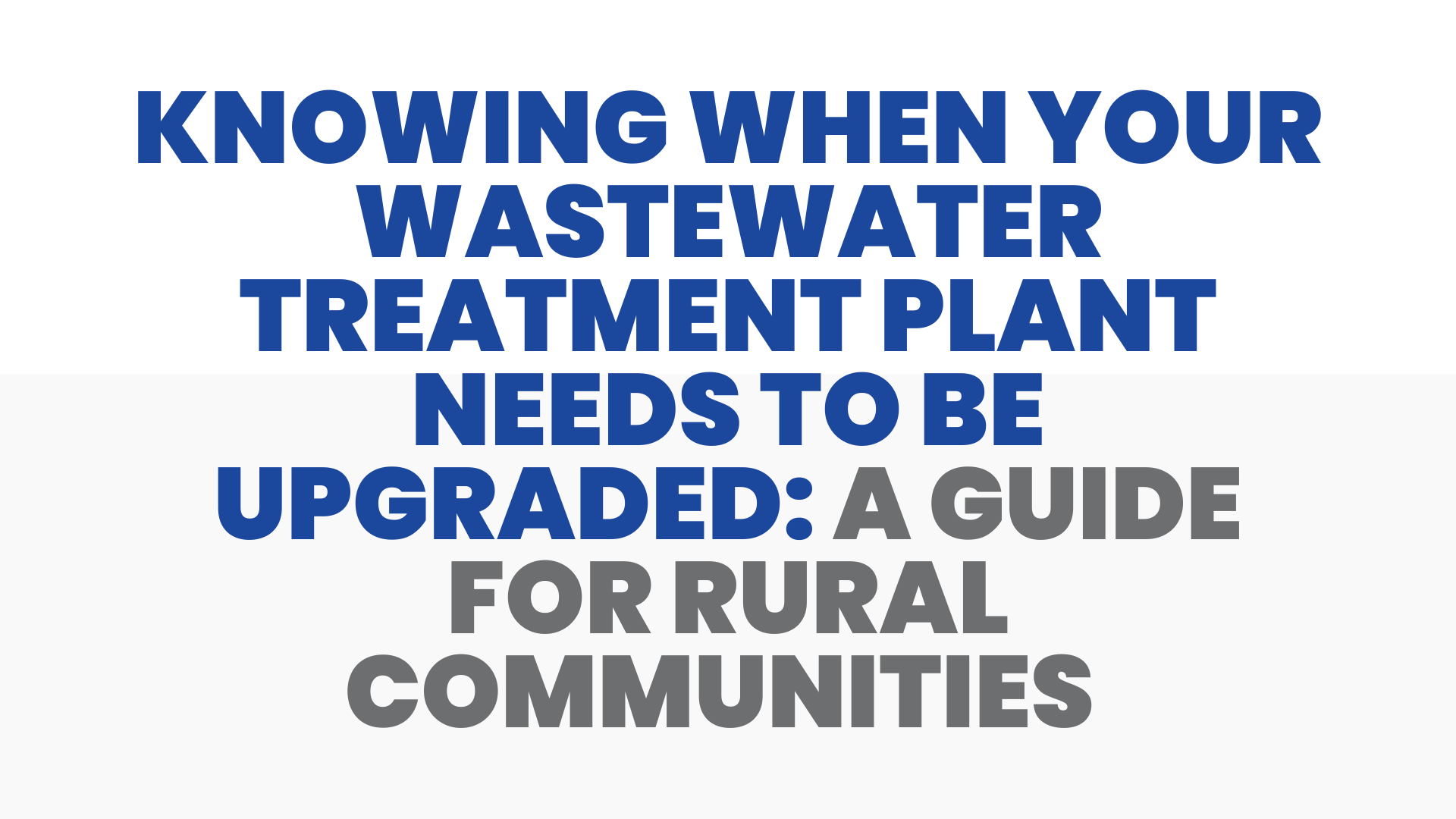 Knowing When Your Wastewater Treatment Plant Needs to be Upgraded: A Guide for Rural Communities