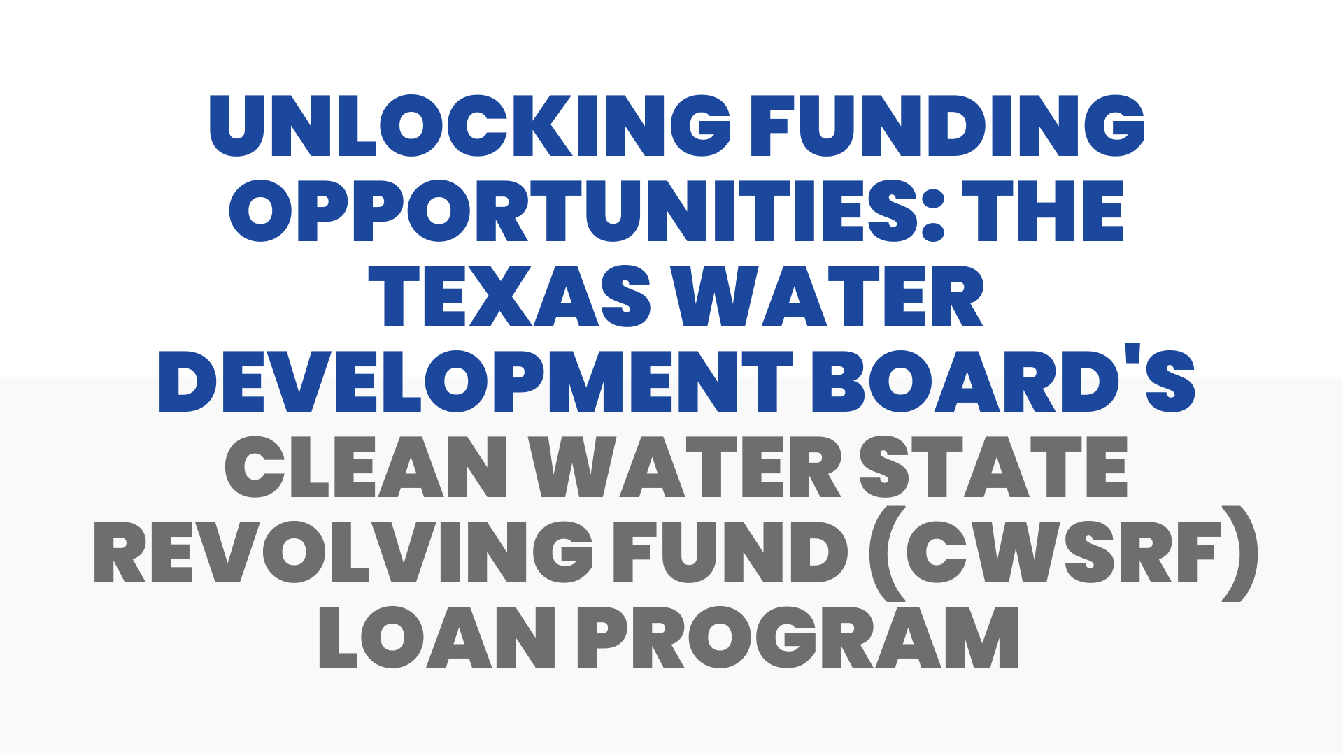 Unlocking Funding Opportunities: The Texas Water Development Board's Clean Water State Revolving Fund (CWSRF) Loan Program