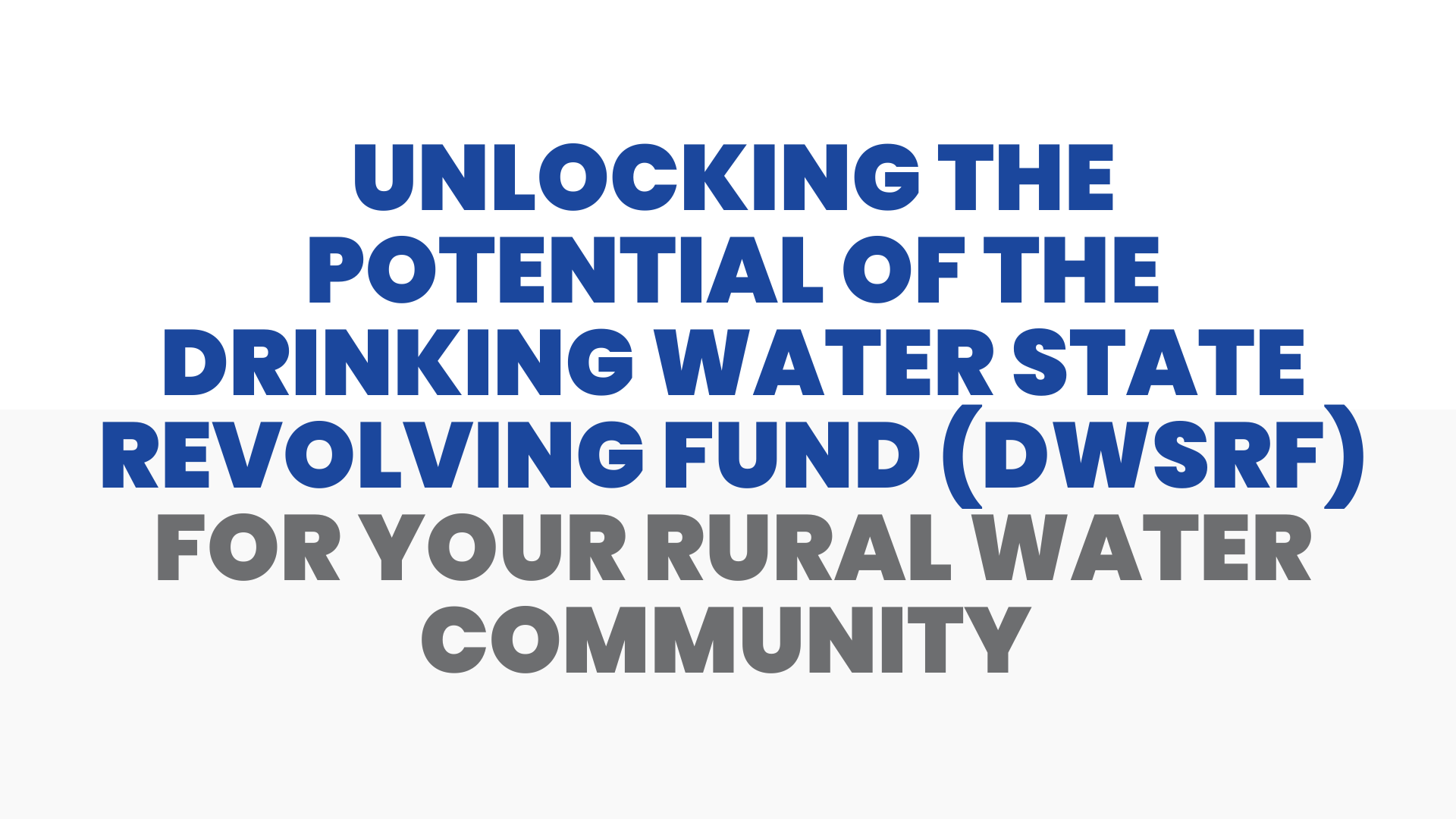 Unlocking the Potential of the Drinking Water State Revolving Fund (DWSRF) for Your Rural Water Community