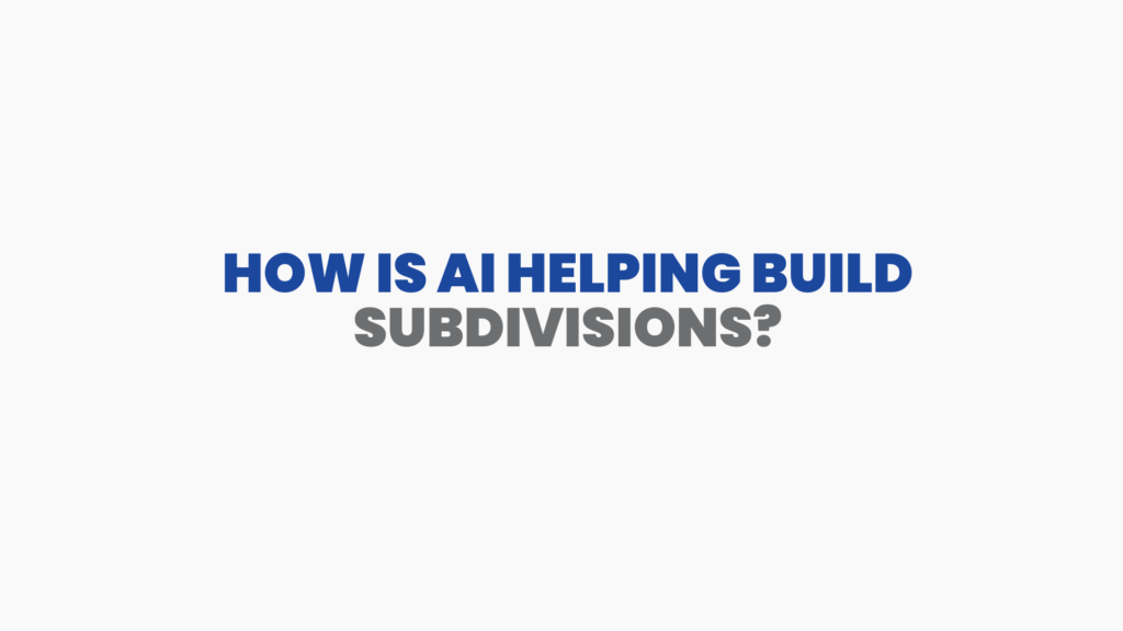 How is AI helping build subdivisions