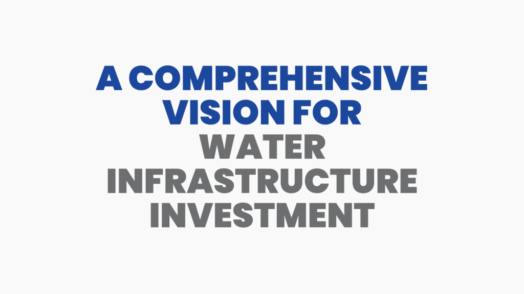A Comprehensive Vision for Water Infrastructure Investment